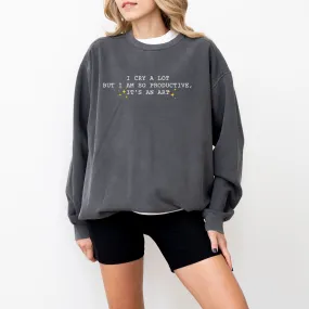 I Cry A Lot But I Am So Productive, It's An Art on Comfort Colors Pepper Sweatshirt